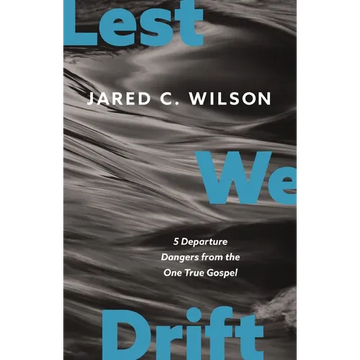Lest We Drift: Five Departure Dangers from the One True Gospel - Paperback