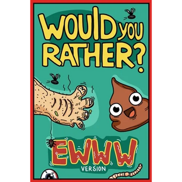 Would You Rather Ewww Version: Would You Rather Questions Ewww Gross Edition - Paperback