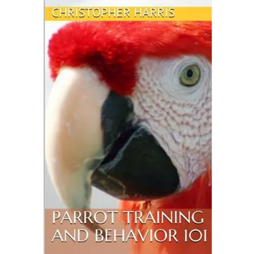 Parrot Training and Behavior 101 - Paperback