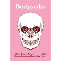 Bodypedia: A Brief Compendium of Human Anatomical Curiosities - Hardcover