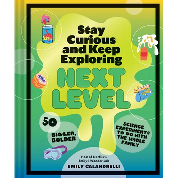 Stay Curious and Keep Exploring: Next Level: 50 Bigger, Bolder Science Experiments to Do with the Whole Family - Hardcover