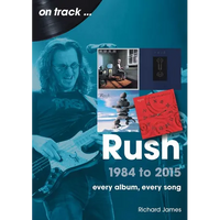 Rush 1984 to 2015: Every Album, Every Song - Paperback