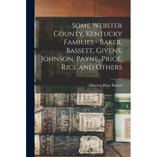 Some Webster County, Kentucky Families - Baker, Bassett, Givens, Johnson, Payne, Price, Rice and Others