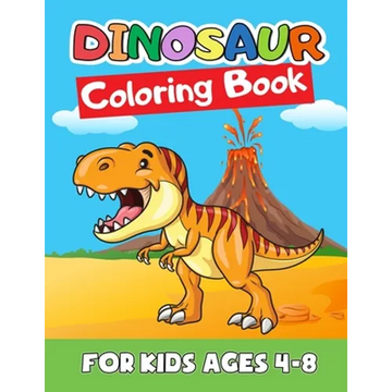 Dinosaur Coloring Book for Kids Ages 4-8: Great Gift for Boys & Girls, Ages 2-4, 3-5, 4-8. A Dinosaur Activity Book Adventure for Boys & Girls, Kinder - Paperback