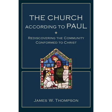 The Church According to Paul: Rediscovering the Community Conformed to Christ - Paperback