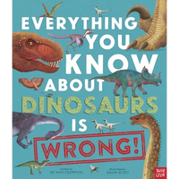 Everything You Know about Dinosaurs Is Wrong! - Hardcover