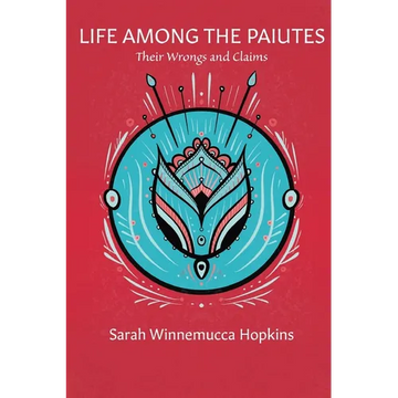 Life Among the Paiutes: Their Wrongs and Claims - Paperback