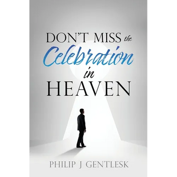 Don't Miss the Celebration in Heaven!: A Heart-Felt Plea to My Roman Catholic Friends - Paperback