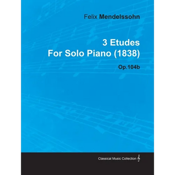 3 Etudes by Felix Mendelssohn for Solo Piano (1838) Op.104b - Paperback