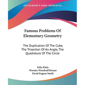 Famous Problems Of Elementary Geometry: The Duplication Of The Cube, The Trisection Of An Angle, The Quadrature Of The Circle - Paperback