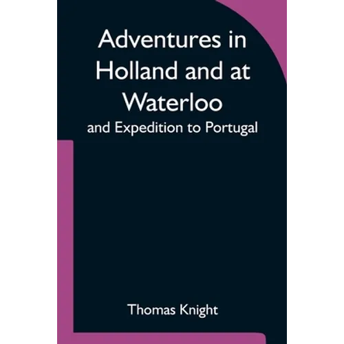 Adventures In Holland And At Waterloo; And Expedition To Portugal