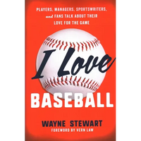 I Love Baseball: Players, Managers, Sportswriters, and Fans Talk about Their Love for the Game - Paperback