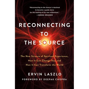 Reconnecting to the Source: The New Science of Spiritual Experience, How It Can Change You, and How It Can Transform the World - Paperback