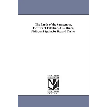 The Lands of the Saracen; or, Pictures of Palestine, Asia Minor, Sicily, and Spain, by Bayard Taylor. - Paperback