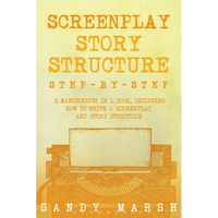 Screenplay Story Structure: Step-by-Step 2 Manuscripts in 1 Book Essential Screenplay Structure, Screenplay Format and Suspense Scriptwriting Tricks A - Paperback