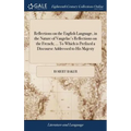 Reflections on the English Language, in the Nature of Vaugelas's Reflections on the French; ... To Which is Prefixed a Discourse Addressed to His Maje