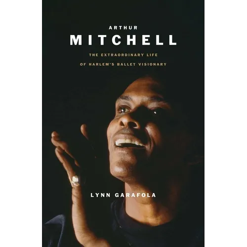 Arthur Mitchell: The Extraordinary Life of Harlem's Ballet Visionary