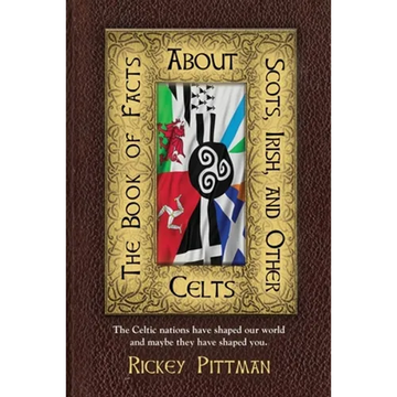The Book of Facts about Scots, Irish, and Other Celts: The Celtic nations have shaped our world and maybe they have shaped you. - Paperback