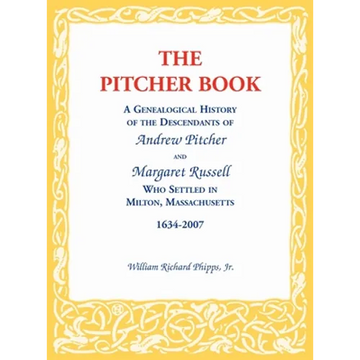 The Pitcher Book: A Genealogical History of the Descendants of Andrew Pitcher and Margaret Russell Who Settled in Milton, Massachusetts, 1634-2007 - Hardcover
