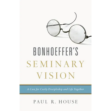 Bonhoeffer's Seminary Vision: A Case for Costly Discipleship and Life Together - Paperback