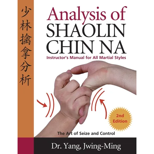 Analysis of Shaolin Chin Na: Instructors Manual for All Martial Art Styles