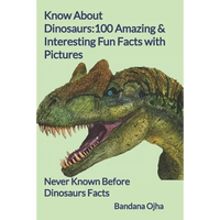Know About Dinosaurs: 100 Amazing & Interesting Fun Facts with Pictures: "Never Known Before" Dinosaurs Facts - Paperback