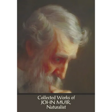 Collected Works of John Muir, Naturalist (complete and unabridged), including: The Mountains of California (illustrated in B&W), Stickeen: The Story o - Paperback
