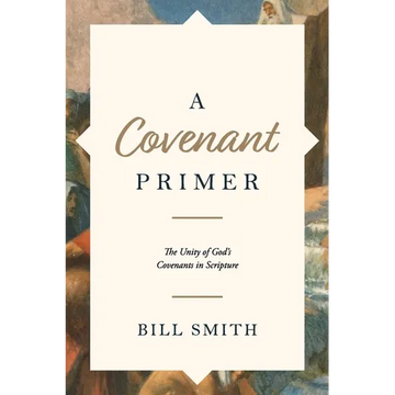 A Covenant Primer: The Unity of God's Covenants in Scripture - Paperback