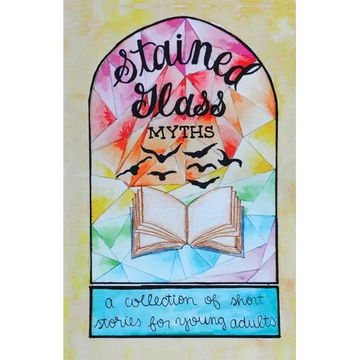 Stained Glass Myths: A Collection of Short Stories for Young Adults - Paperback