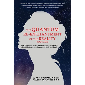 The Quantum Re-enchantment of the Reality You Live: How Quantum Science is changing our beliefs about Matter, Consciousness, God, and Soul - Paperback