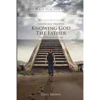 The Bible Teacher's Guide: Theology Proper: Knowing God the Father - Paperback