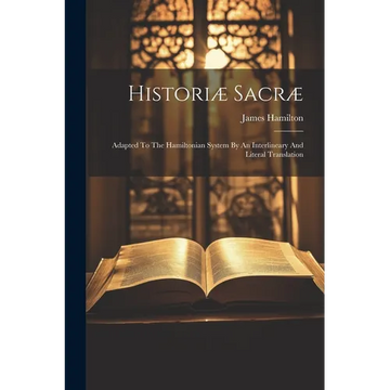 Historiæ Sacræ: Adapted To The Hamiltonian System By An Interlineary And Literal Translation - Paperback