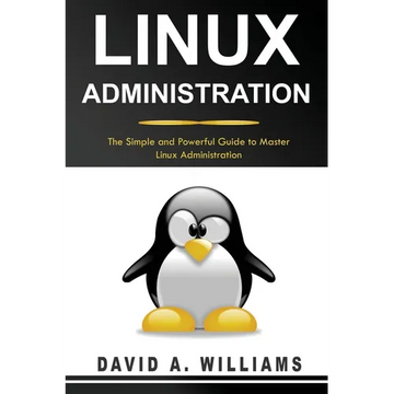 Linux Administration: The Simple and Powerful Guide to Master Linux Administration - Paperback
