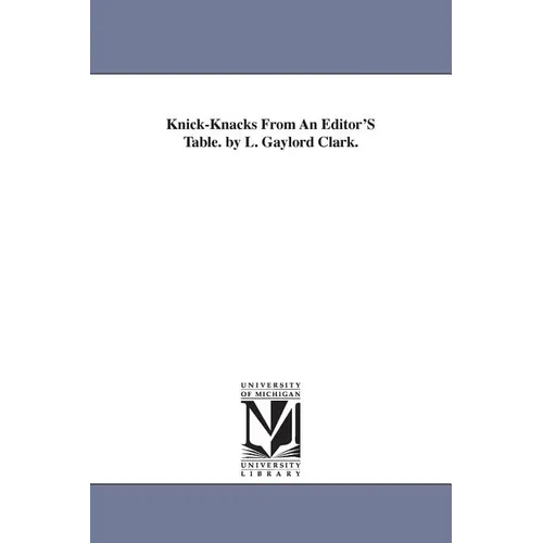 Knick-Knacks From An Editor'S Table. by L. Gaylord Clark.