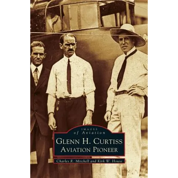 Glenn H. Curtiss: Aviation Pioneer - Hardcover