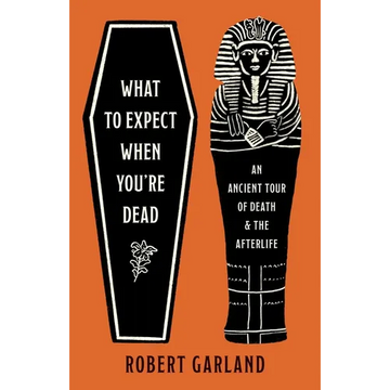 What to Expect When You're Dead: An Ancient Tour of Death and the Afterlife - Hardcover