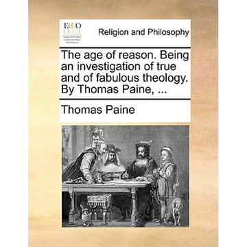 The age of reason. Being an investigation of true and of fabulous theology. By Thomas Paine, ... - Paperback
