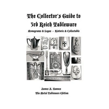 The Collector's Guide to 3rd Reich Tableware (Monograms, Logos, Maker Marks Plus History): The Metal Tableware Edition - Hardcover