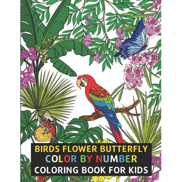 Birds Flower Butterfly Color By Number Coloring Book For Kids: Flowers, Birds, Butterflies & More Beautiful Kids Coloring Books (Color By Number) - Paperback