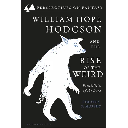 William Hope Hodgson and the Rise of the Weird: Possibilities of the Dark