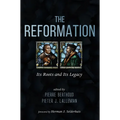 The Reformation: Its Roots and Its Legacy