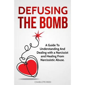Defusing the Bomb: A Guide To Understanding And Dealing With A Narcissist And Healing From Narcissistic Abuse - Paperback