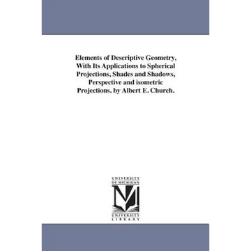 Elements of Descriptive Geometry, With Its Applications to Spherical Projections, Shades and Shadows, Perspective and isometric Projections. by Albert - Paperback