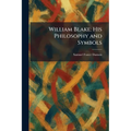 William Blake: His Philosophy and Symbols