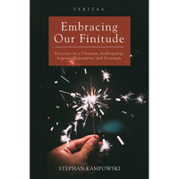 Embracing Our Finitude: Exercises in a Christian Anthropology Between Dependence and Gratitude - Paperback