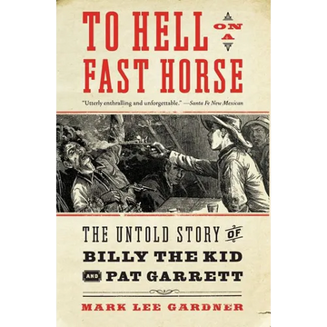 To Hell on a Fast Horse: The Untold Story of Billy the Kid and Pat Garrett - Paperback