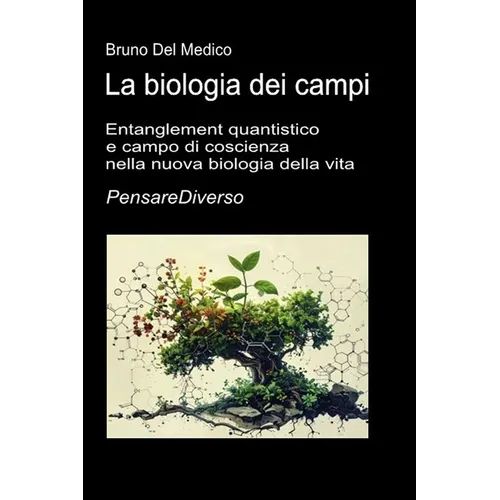 La biologia dei campi: Entanglement quantistico e campo di coscienza nella nuova biologia della vita.