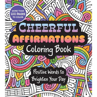 Cheerful Affirmations Coloring Book: Positive Words to Brighten Your Day - More Than 100 Pages to Color - Paperback