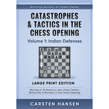 Catastrophes & Tactics in the Chess Opening - Volume 1: Indian Defenses - Large Print Edition: Winning in 15 Moves or Less: Chess Tactics, Brilliancie - Paperback