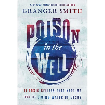 Poison in the Well: 11 Toxic Beliefs That Kept Me from the Living Water of Jesus - Hardcover
